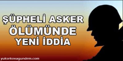 Şüpheli asker ölümünde yeni iddia