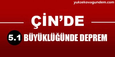 Çin 5.1 büyüklüğünde depremle sarsıldı!