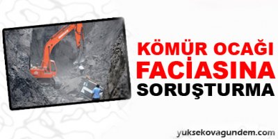 Kömür ocağı faciasına soruşturma