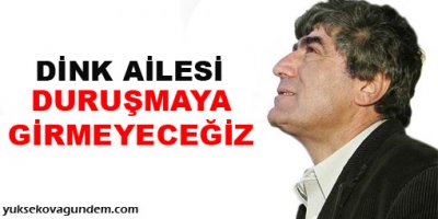 Dink ailesi: Duruşmaya girmeyeceğiz