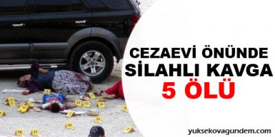Cezaevi önünde silahlı kavga: 5 ölü