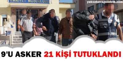 9'u asker 21 kişi tutuklandı