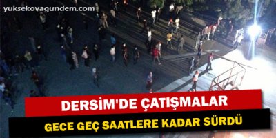Dersim'de çatışmalar gece geç saatlere kadar sürdü