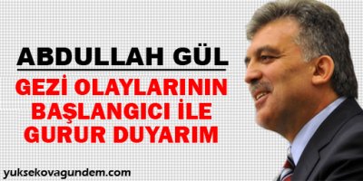 Gül: Gezi olaylarının başlangıcı ile gurur duyarım