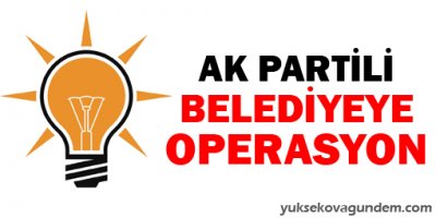 AK Partili belediyeye operasyon