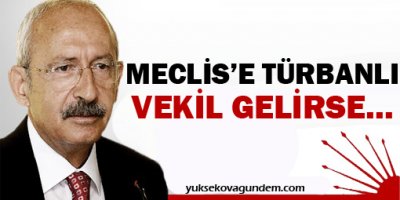 Kılıçdaroğlu: Meclis'e türbanlı vekil gelirse...
