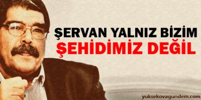 Müslim: Şervan yalnız bizim şehidimiz değil