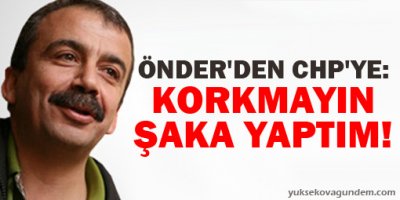 Önder'den CHP'ye: Korkmayın, şaka yaptım!