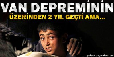 Van depreminin üzerinden 2 yıl geçti ama...