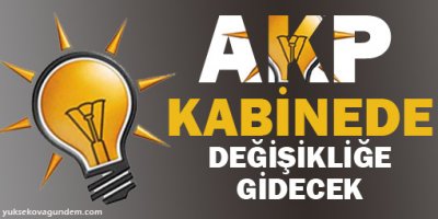 AKP kabinede değişikliğe gidecek