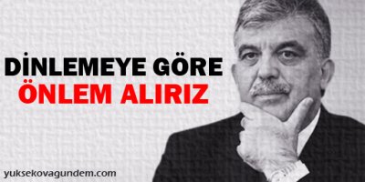 Gül: Dinlemeye karşı önlem alırız