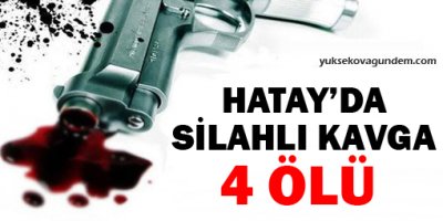 Hatay'da silahlı kavga: 4 ölü