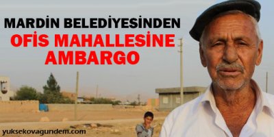 Mardin belediyesinden Ofis mahallesine ambargo