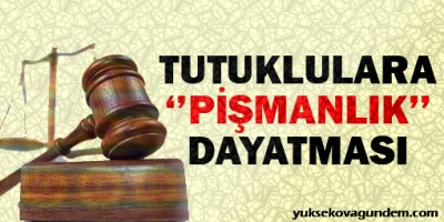 Tutuklulara 'pişmanlık' dayatması