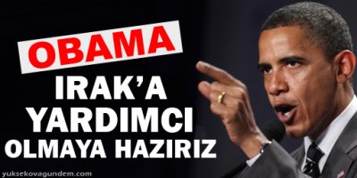 Obama: Irak'a yardımcı olmaya hazırız