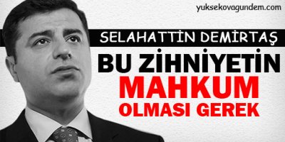 'Bu zihniyetin mahkûm olması gerek'