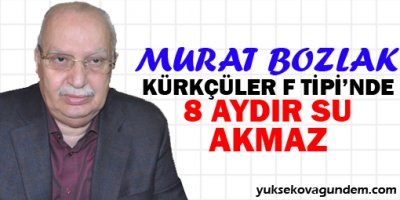 Bozlak: Kürkçüler F Tipi'nde 8 aydır su akmaz!