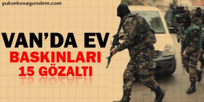 Van'da ev baskınları: 15 gözaltı