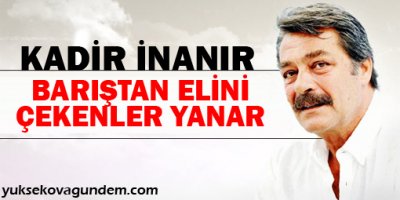 Kadir İnanır: Barıştan elini çekenler yanar