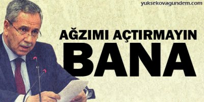 Arınç: Ağzımı açtırmayın bana