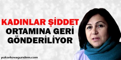 Kadınlar şiddet ortamına geri gönderiliyor