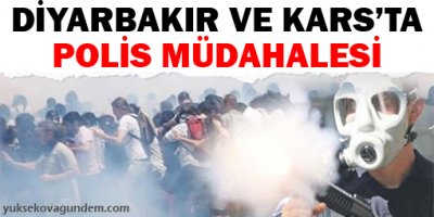 Diyarbakır ve Kars'ta polis müdahalesi
