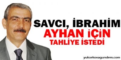 Savcı İbrahim Ayhan için tahliye istedi