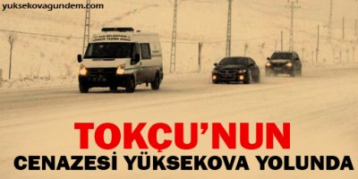 Tokçu'nun cenazesi Yüksekova yolunda