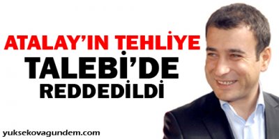 Atalayın tahliye talebi'de reddedildi