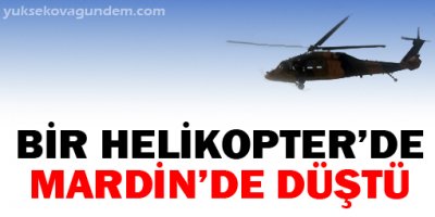 Bir helikopter de Mardinde düştü