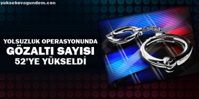 Yolsuzluk operasyonunda gözaltı sayısı 52'ye yükseldi