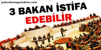 3 Bakan İstifa Edebilir!