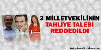 3 vekilin tahliye talebi reddedildi