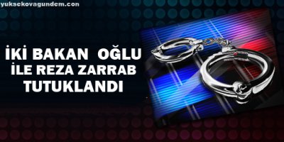 İki Bakan oğlu ile Reza Zarrab tutuklandı!