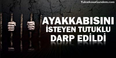 Ayakkabısını isteyen tutuklu darp edildi