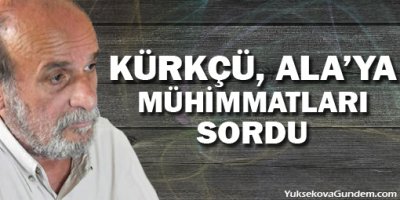Kürkçü, Ala'ya mühimmatları sordu